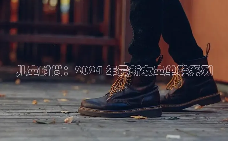 意昂2代理百度搜索资源平台儿童时尚：2024 年最新女童单鞋系列