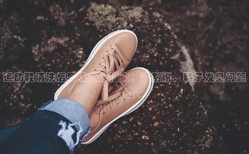 意昂2官网宇信科技运动鞋清洗后异味去除指南：告别说，鞋子发臭问题
