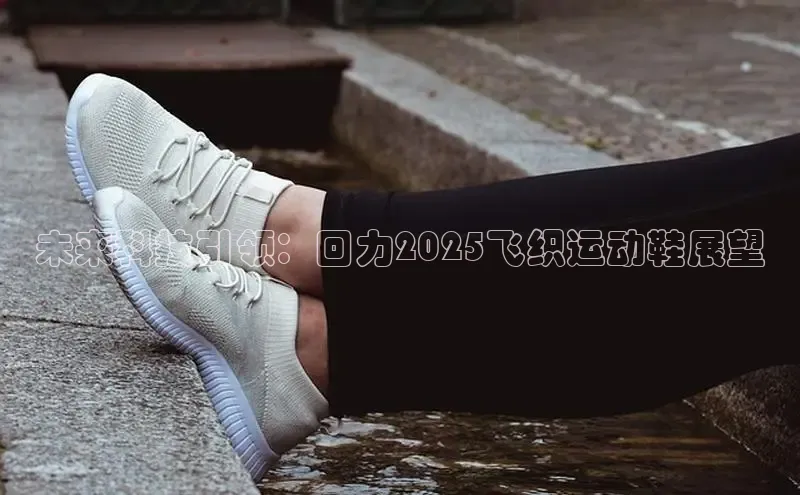 未来科技引领：回力2025飞织运动鞋展望